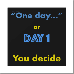 One day or Day 1 You Decide Posters and Art